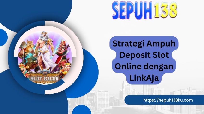 Strategi Ampuh Deposit Slot Online dengan LinkAja